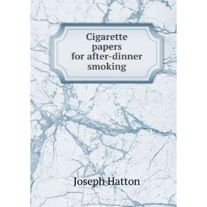    Cigarette papers for after dinner smoking Joseph Hatton Books