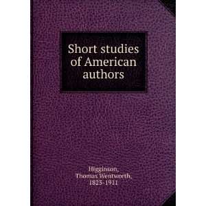   Short studies of American authors. Thomas Wentworth Higginson Books