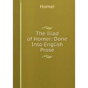  The Iliad of Homer Done Into English Prose Homer Books