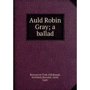  Auld Robin Gray; a ballad Scotland),Barnard, Anne, Lady 
