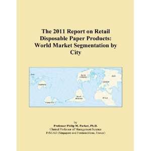 com The 2011 Report on Retail Disposable Paper Products World Market 