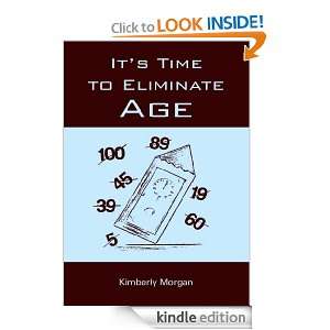 Its Time to Eliminate Age Kimberly Morgan  Kindle Store
