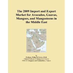 The 2009 Import and Export Market for Avocados, Guavas, Mangoes, and 