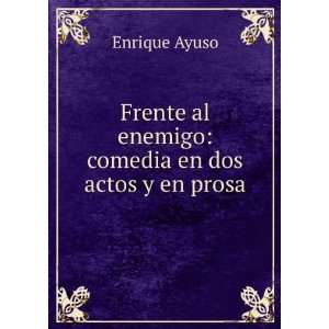  al enemigo comedia en dos actos y en prosa Enrique Ayuso Books
