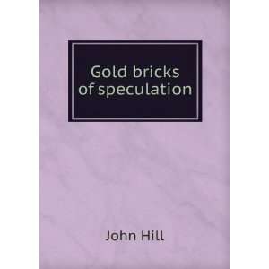  Gold bricks of speculation John Hill Books