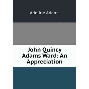    John Quincy Adams Ward An Appreciation Adeline Adams Books