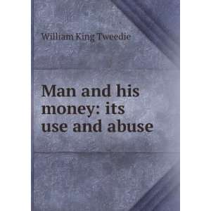  Man and his money its use and abuse William King Tweedie 