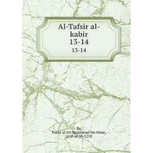   kabir. 13 14 Fakhr al Dn Muammad ibn Umar, 1149 or 50 1210 Rz Books
