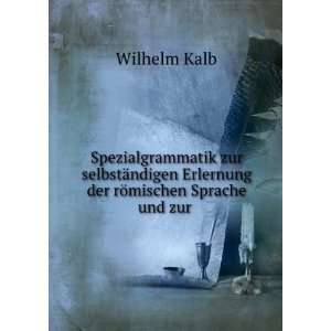   Erlernung der rÃ¶mischen Sprache und zur . Wilhelm Kalb Books