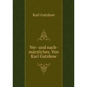   nach mÃ¤rzliches. Von Karl Gutzkow Karl Gutzkow  Books