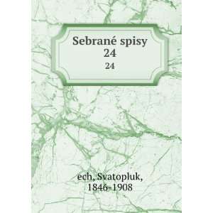  SebranÃ© spisy. 24 Svatopluk, 1846 1908 ech Books