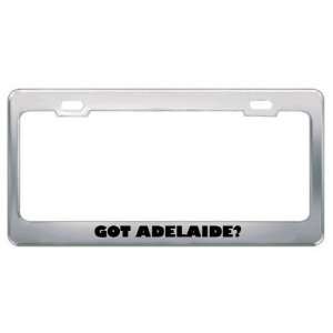  Got Adelaide? Girl Name Metal License Plate Frame Holder 