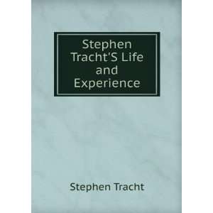 Stephen TrachtS Life and Experience Stephen Tracht  