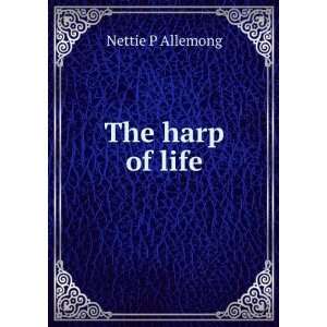  The harp of life Nettie P Allemong Books