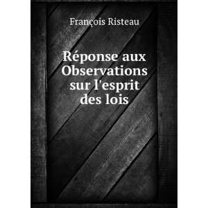   aux Observations sur lesprit des lois FranÃ§ois Risteau Books