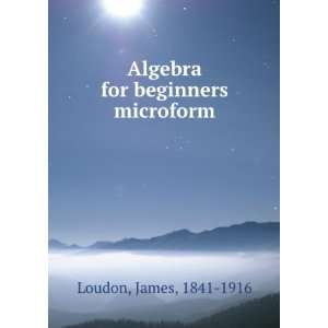    Algebra for beginners microform James, 1841 1916 Loudon Books