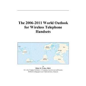    The 2006 2011 World Outlook for Wireless Telephone Handsets Books