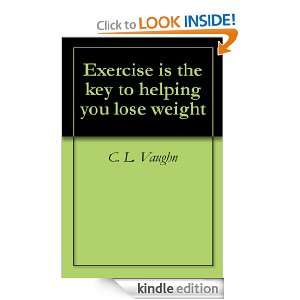 Exercise is the key to helping you lose weight C. L. Vaughn  