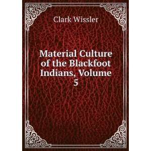   Culture of the Blackfoot Indians, Volume 5 Clark Wissler Books
