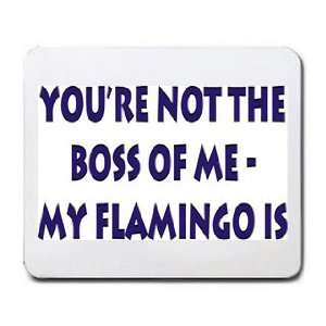  Your not the boss of me, my flamingo is Mousepad Office 