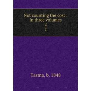  Not counting the cost  in three volumes. 2 b. 1848 Tasma Books