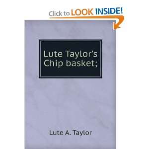  Lute Taylors Chip basket; Lute A. Taylor Books