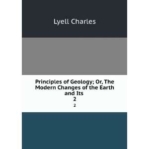   Or, The Modern Changes of the Earth and Its . 2 Lyell Charles Books