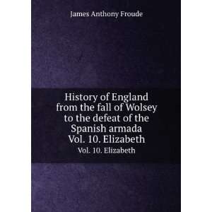   of the Spanish armada. Vol. 10. Elizabeth Froude James Anthony Books