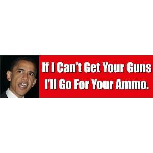 If I Cant Get Your Guns, Ill Go For Your Ammo   anti obama bumper 