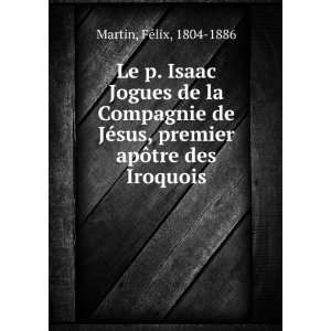   sus, premier apÃ´tre des Iroquois FÃ©lix, 1804 1886 Martin Books