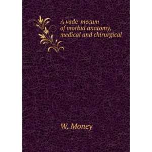   vade mecum of morbid anatomy, medical and chirurgical W. Money Books