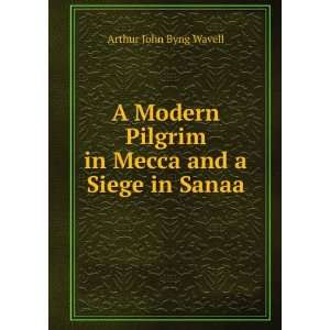   Pilgrim in Mecca and a Siege in Sanaa Arthur John Byng Wavell Books