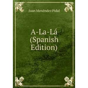    A La LÃ¡ (Spanish Edition) Juan MenÃ©ndez Pidal Books
