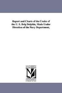   and Charts of the Cruise of the U. S. Brig Dolph 9781425511524  
