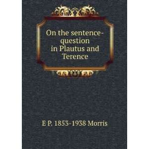   sentence question in Plautus and Terence E P. 1853 1938 Morris Books