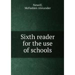   Sixth reader for the use of schools McFadden Alexander Newell Books