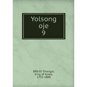    Yolsong oje. 9 King of Korea, 1752 1800 880 01 Chongjo Books