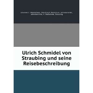Ulrich Schmidel von Straubing und seine Reisebeschreibung Straubing K 