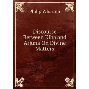   Between Kiha and Arjuna On Divine Matters Philip Wharton Books