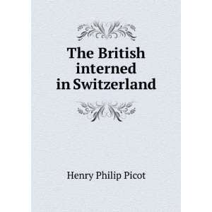    The British interned in Switzerland Henry Philip Picot Books