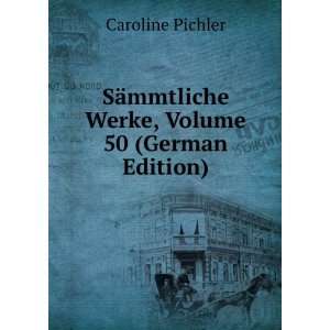   , Volume 50 (German Edition) (9785877452480) Caroline Pichler Books