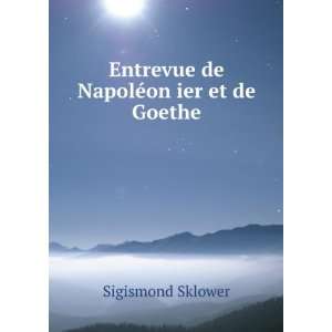    Entrevue de NapolÃ©on ier et de Goethe Sigismond Sklower Books