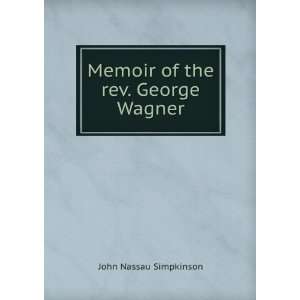    Memoir of the rev. George Wagner John Nassau Simpkinson Books