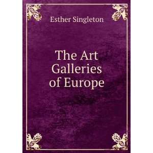 The Art Galleries of Europe Esther Singleton Books
