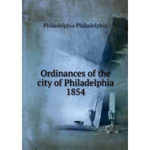   Ordinances of the city of Philadelphia 1854 Philadelphia Philadelphia