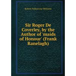 Sir Roger De Coverley, by the Author of maids of Honour (Frank 