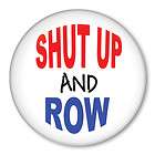 shut up and row rowing pin cox rower crew button