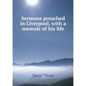   preached in Liverpool, with a memoir of his life David Thom Books