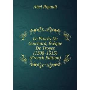   ?vÃªque De Troyes (1308 1313) (French Edition) Abel Rigault Books