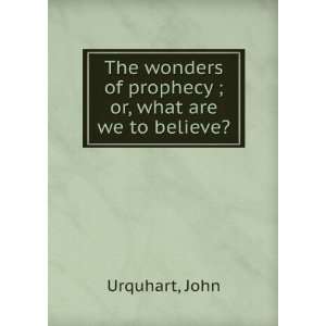   of prophecy  or, what are we to believe? John. Urquhart Books